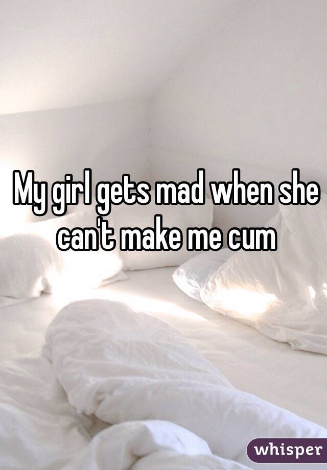 Girlfriend can t make me cum