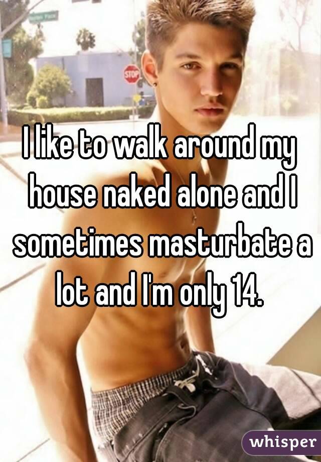 I walk around naked